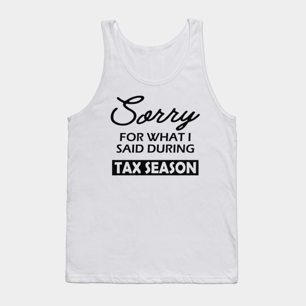 Tax Accountant - Sorry for what I said during season Tank Top by KC Happy Shop